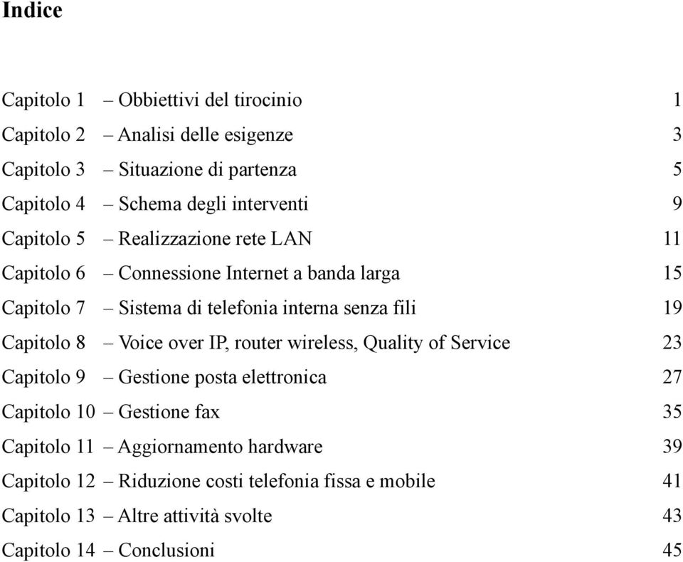 fili 19 Capitolo 8 Voice over IP, router wireless, Quality of Service 23 Capitolo 9 Gestione posta elettronica 27 Capitolo 10 Gestione fax 35