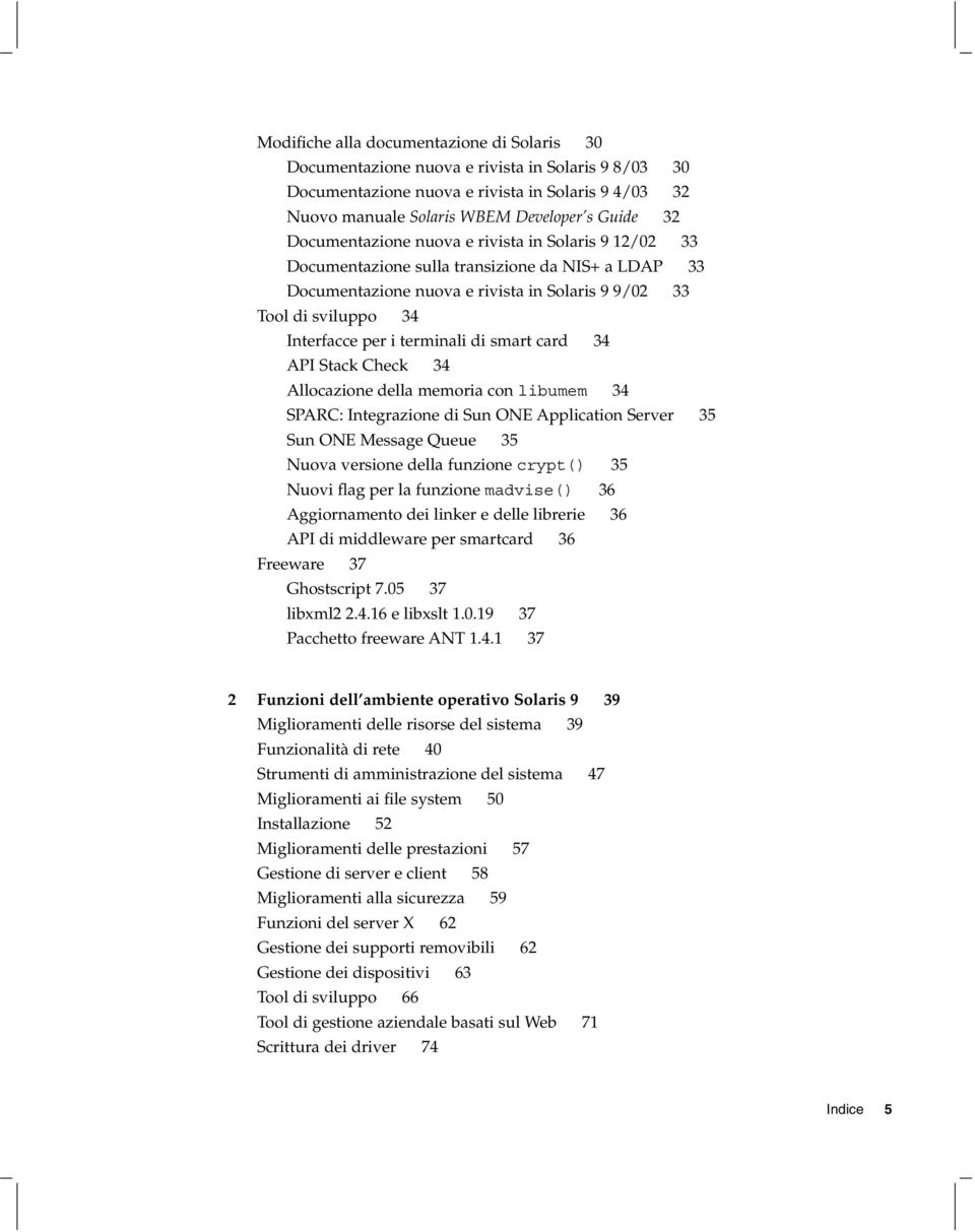 terminali di smart card 34 API Stack Check 34 Allocazione della memoria con libumem 34 SPARC: Integrazione di Sun ONE Application Server 35 Sun ONE Message Queue 35 Nuova versione della funzione
