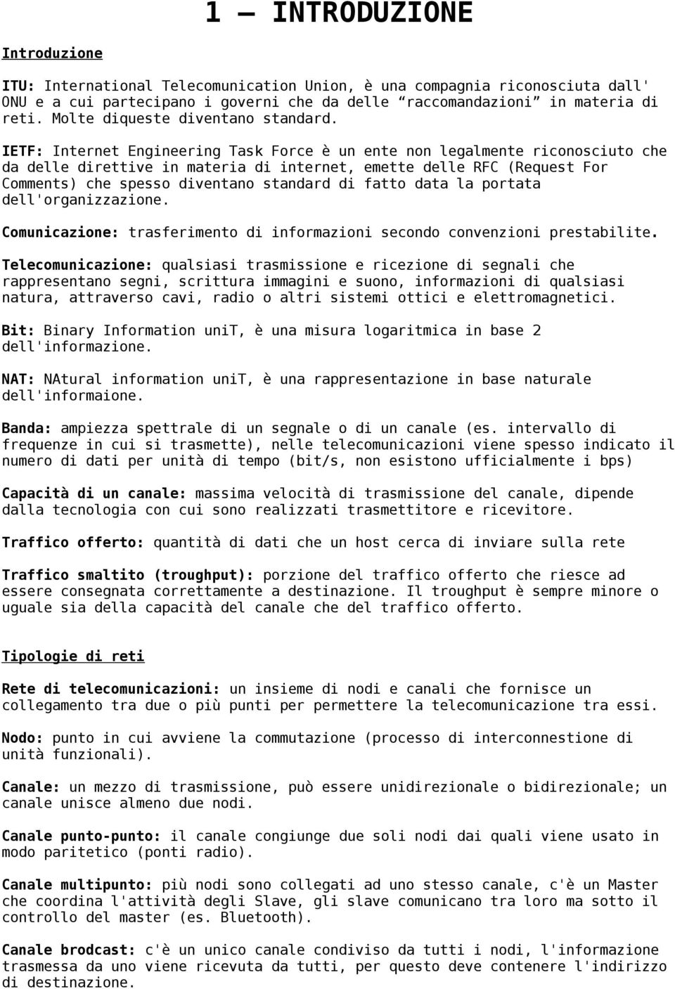 IETF: Internet Engineering Task Force è un ente non legalmente riconosciuto che da delle direttive in materia di internet, emette delle RFC (Request For Comments) che spesso diventano standard di