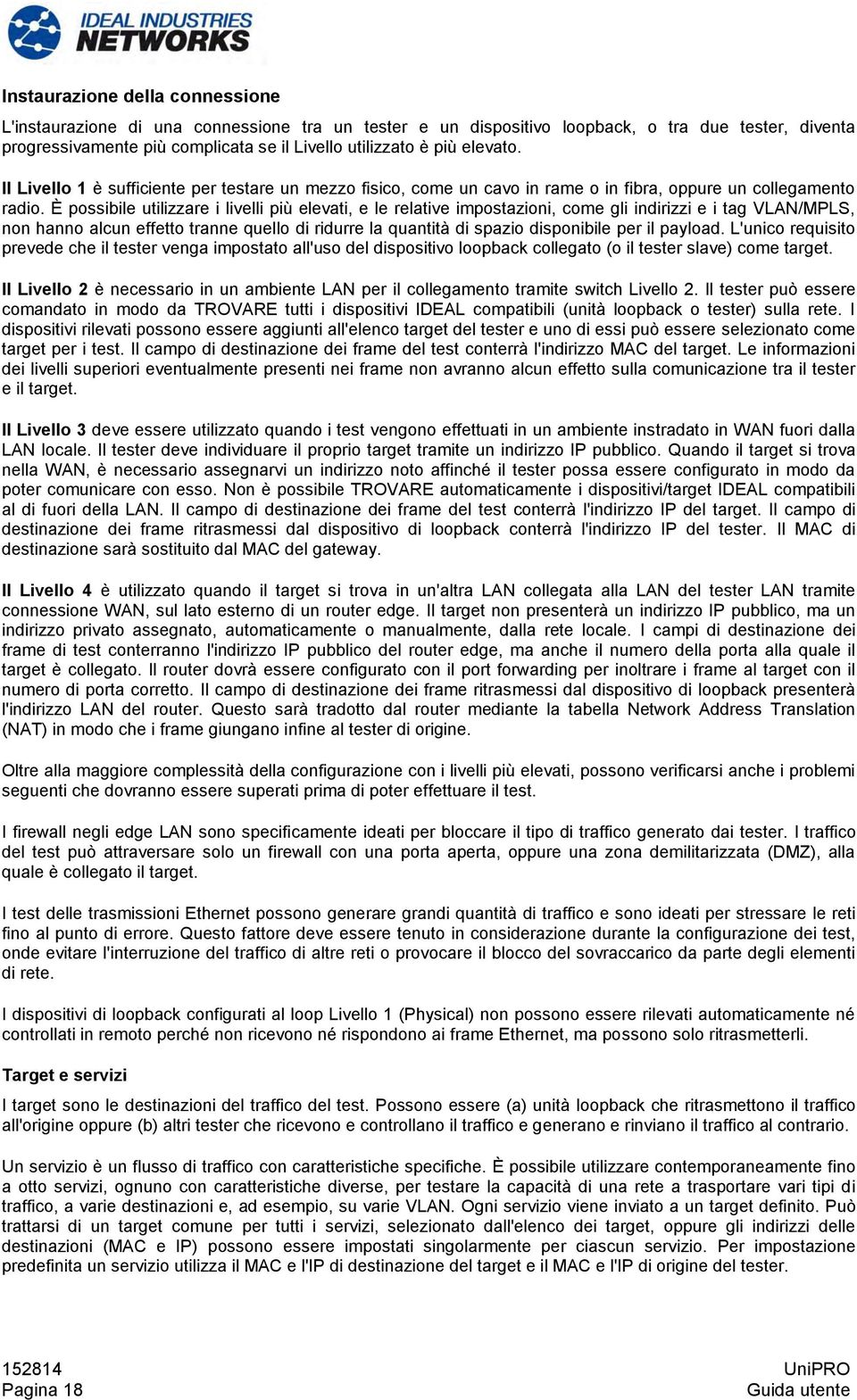 È possibile utilizzare i livelli più elevati, e le relative impostazioni, come gli indirizzi e i tag VLAN/MPLS, non hanno alcun effetto tranne quello di ridurre la quantità di spazio disponibile per