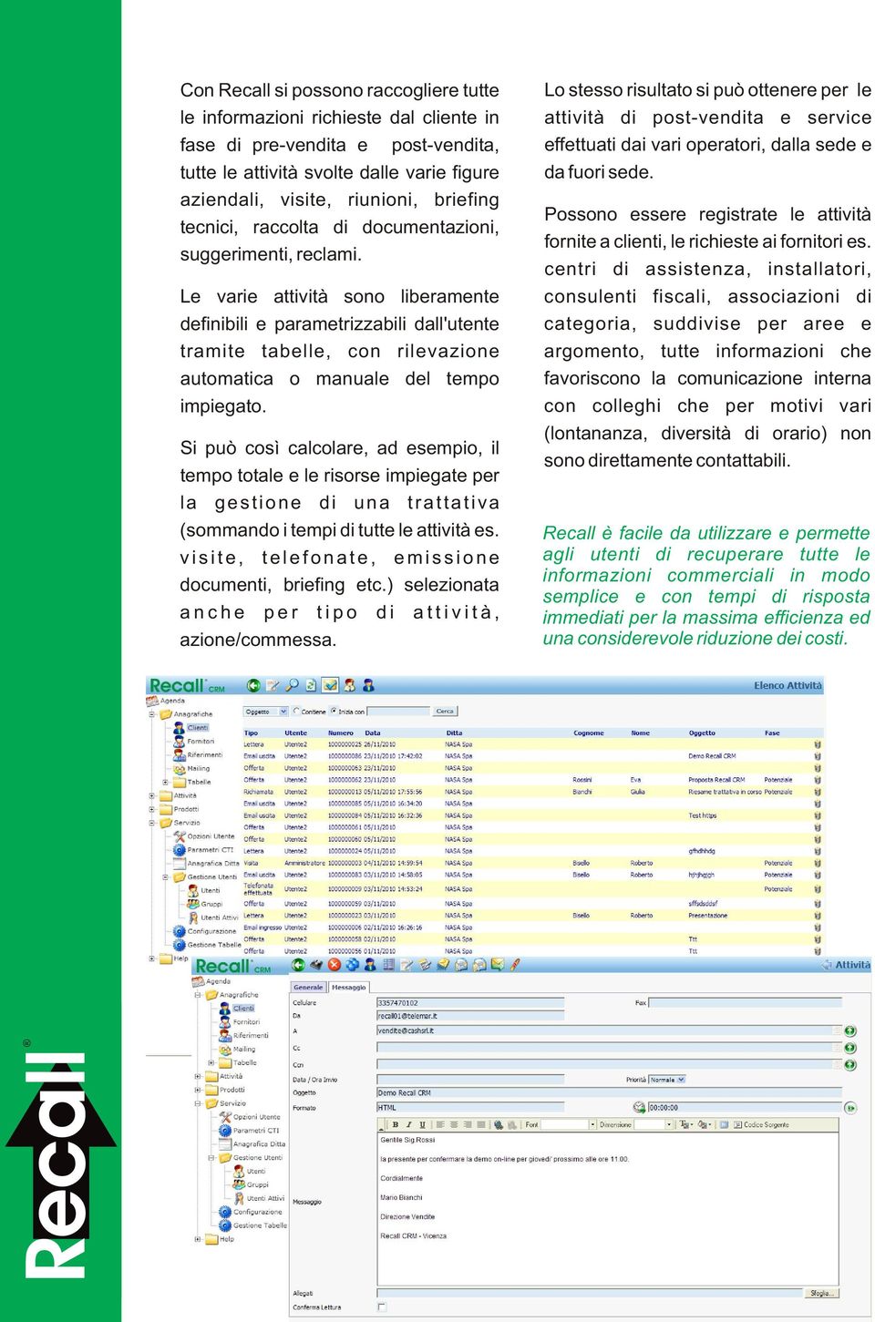 Le varie attività sono liberamente definibili e parametrizzabili dall'utente tramite tabelle, con rilevazione automatica o manuale del tempo impiegato.