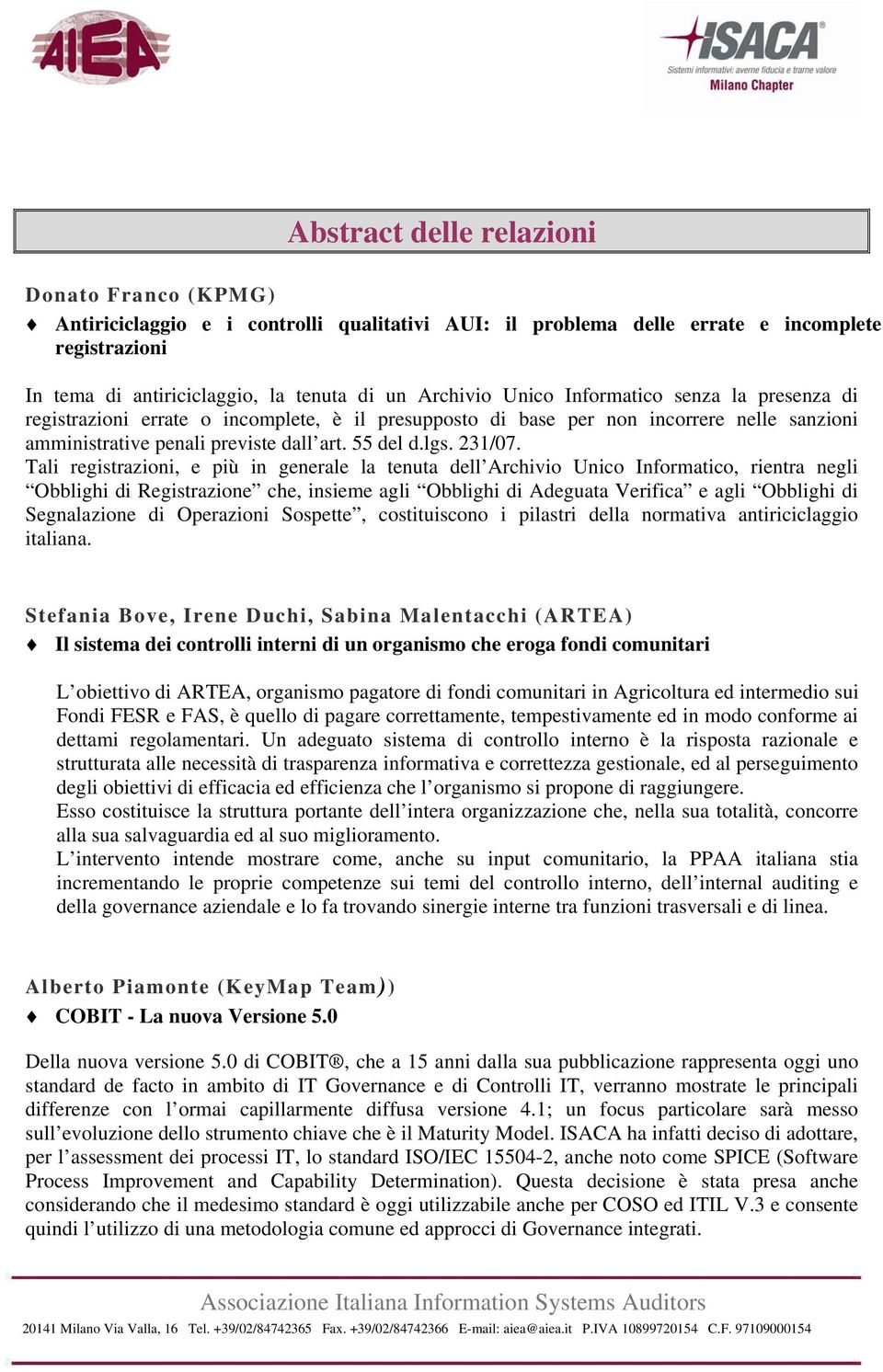 Tali registrazioni, e più in generale la tenuta dell Archivio Unico Informatico, rientra negli Obblighi di Registrazione che, insieme agli Obblighi di Adeguata Verifica e agli Obblighi di