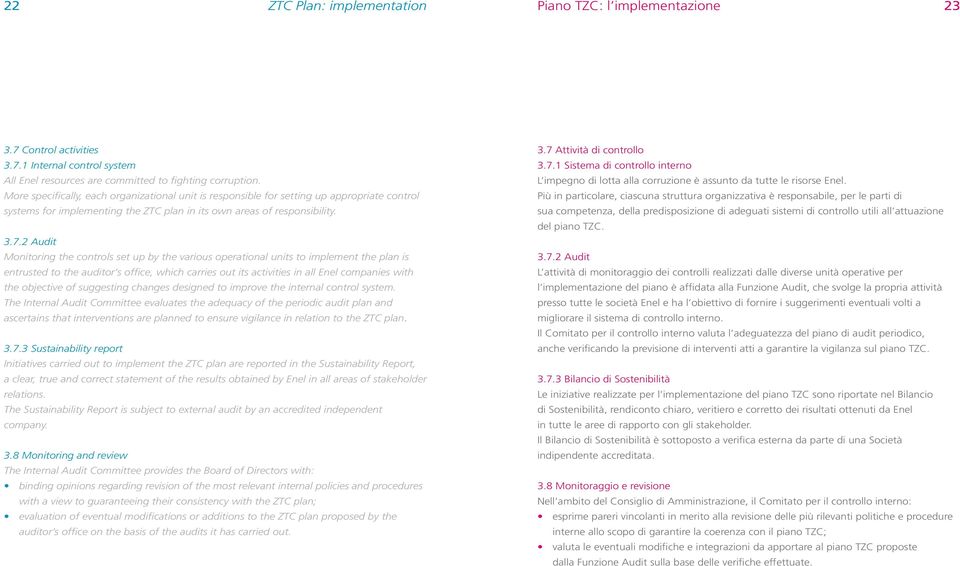 2 Audit Monitoring the controls set up by the various operational units to implement the plan is entrusted to the auditor s office, which carries out its activities in all Enel companies with the