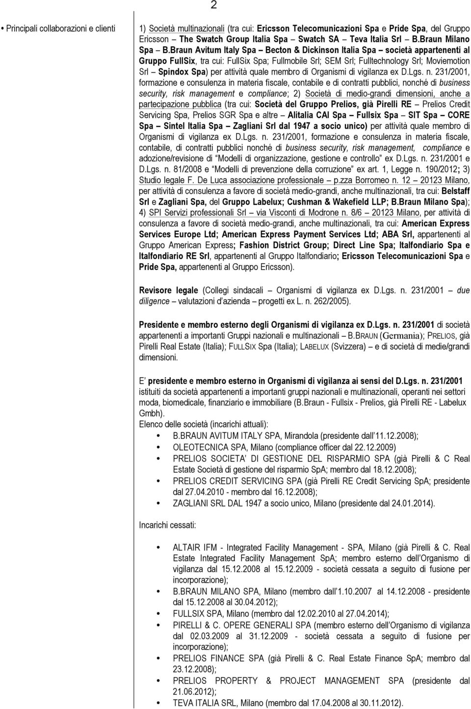 Braun Avitum Italy Spa Becton & Dickinson Italia Spa società appartenenti al Gruppo FullSix, tra cui: FullSix Spa; Fullmobile Srl; SEM Srl; Fulltechnology Srl; Moviemotion Srl Spindox Spa) per