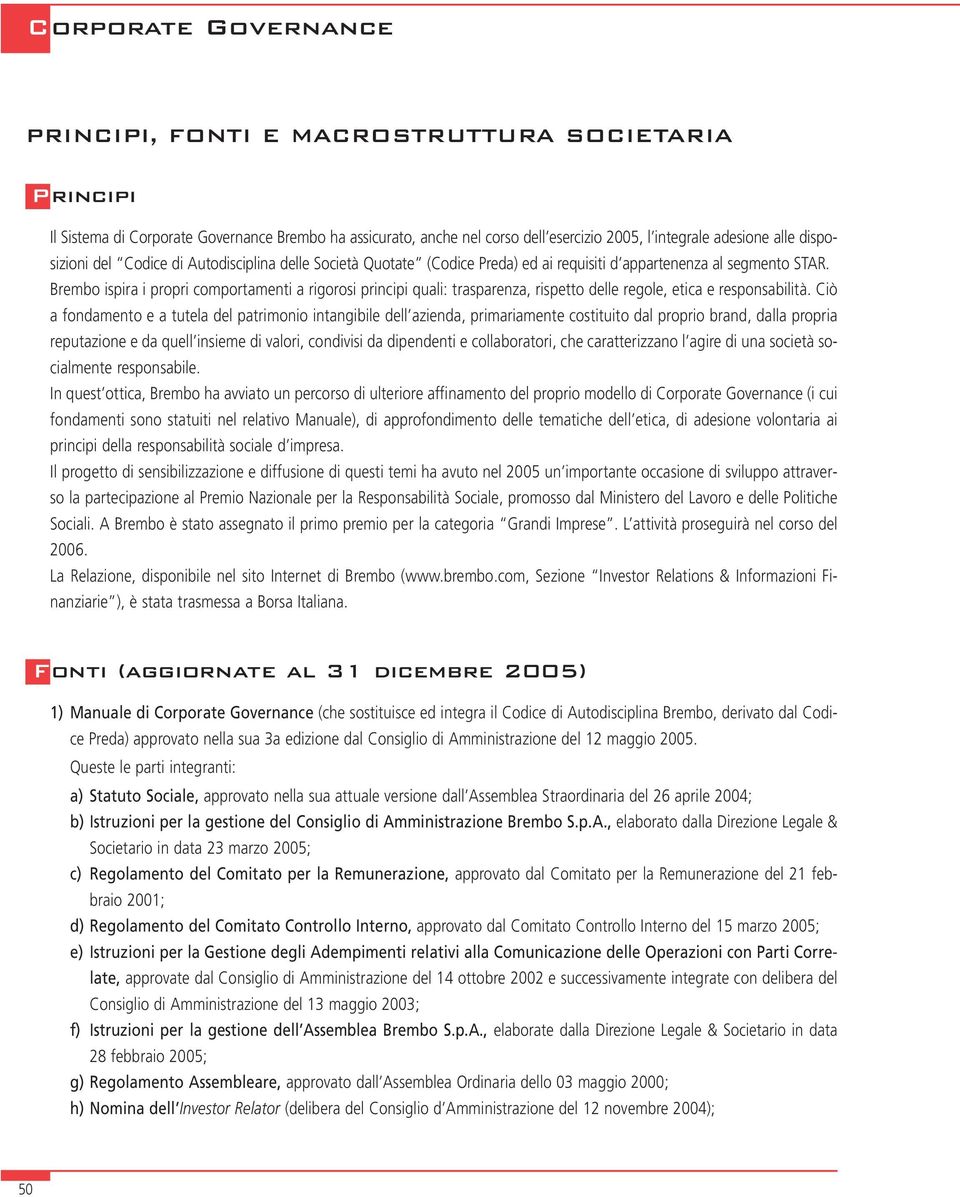 Brembo ispira i propri comportamenti a rigorosi principi quali: trasparenza, rispetto delle regole, etica e responsabilità.