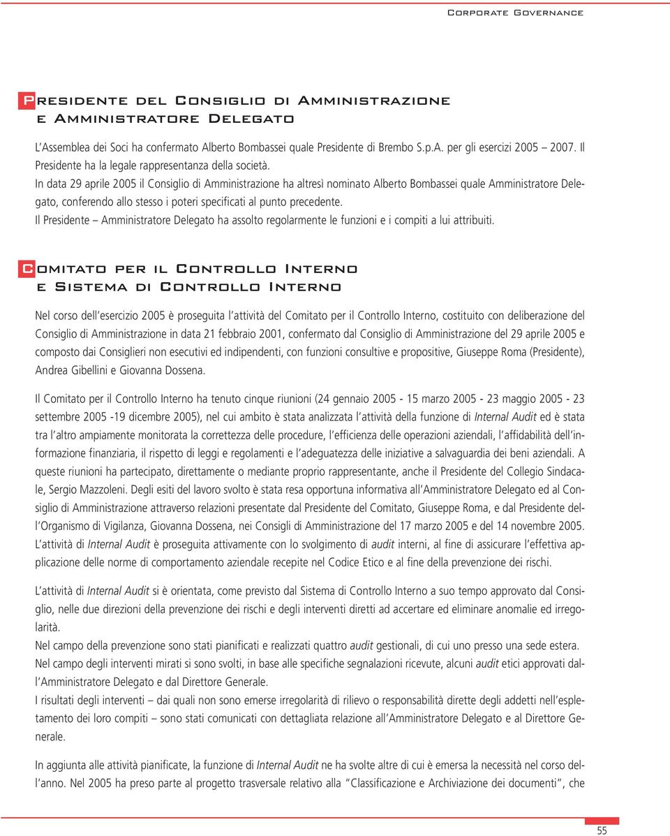 In data 29 aprile 2005 il Consiglio di Amministrazione ha altresì nominato Alberto Bombassei quale Amministratore Delegato, conferendo allo stesso i poteri specificati al punto precedente.