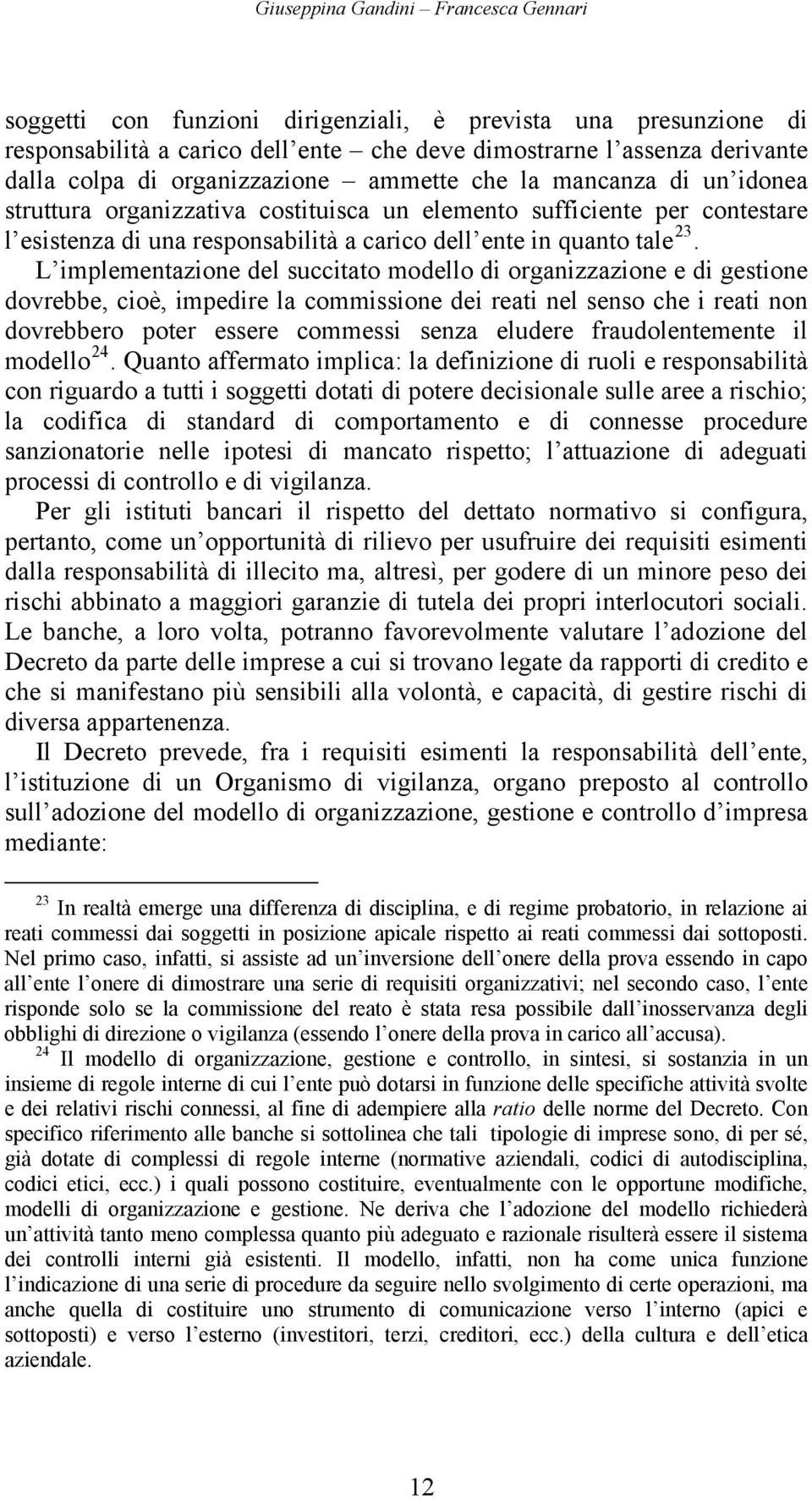 L implementazione del succitato modello di organizzazione e di gestione dovrebbe, cioè, impedire la commissione dei reati nel senso che i reati non dovrebbero poter essere commessi senza eludere