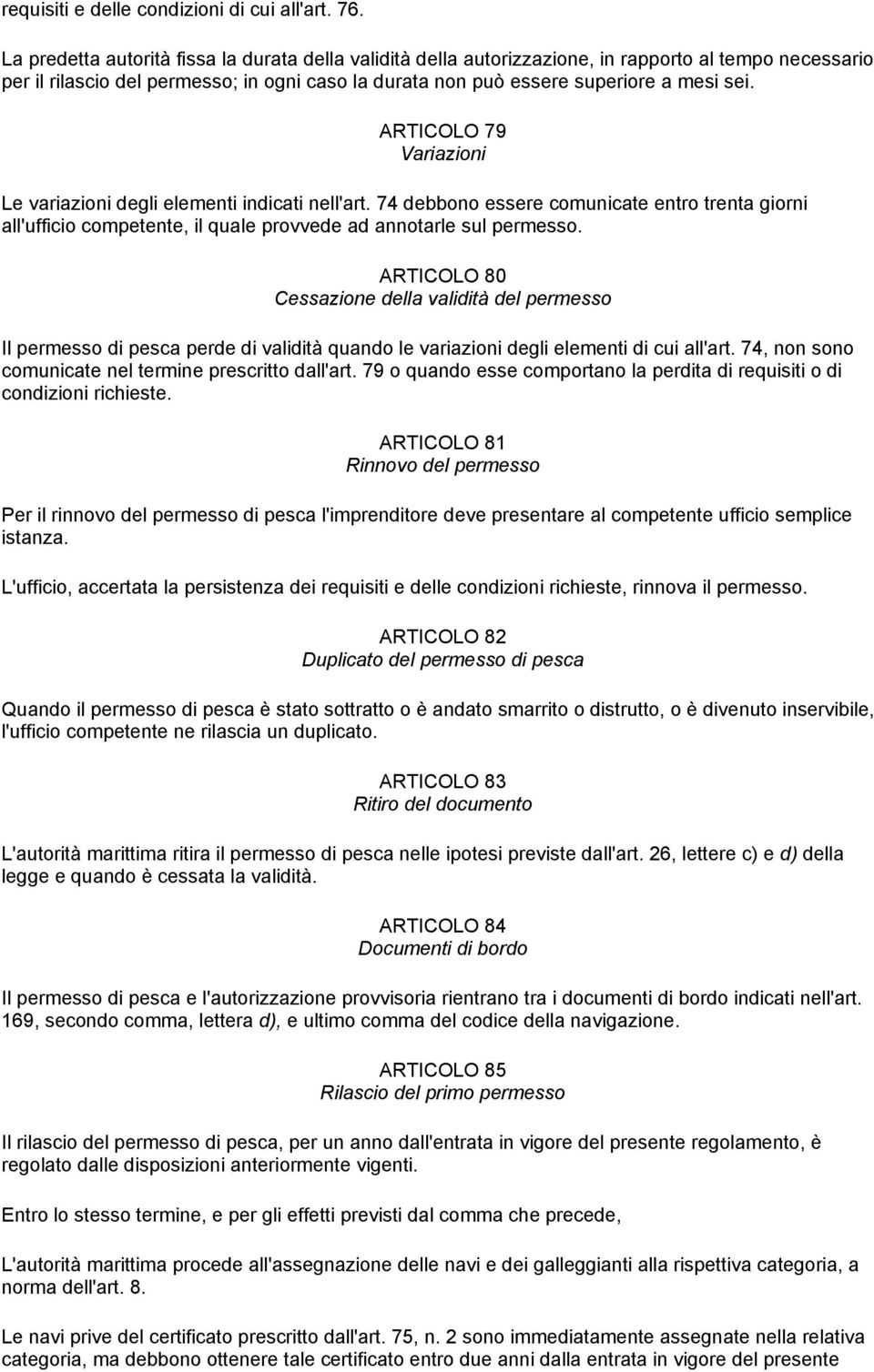 ARTICOLO 79 Variazioni Le variazioni degli elementi indicati nell'art. 74 debbono essere comunicate entro trenta giorni all'ufficio competente, il quale provvede ad annotarle sul permesso.