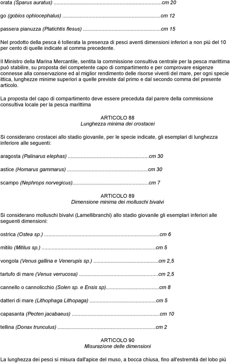 Il Ministro della Marina Mercantile, sentita la commissione consultiva centrale per la pesca marittima può stabilire, su proposta del competente capo di compartimento e per comprovare esigenze