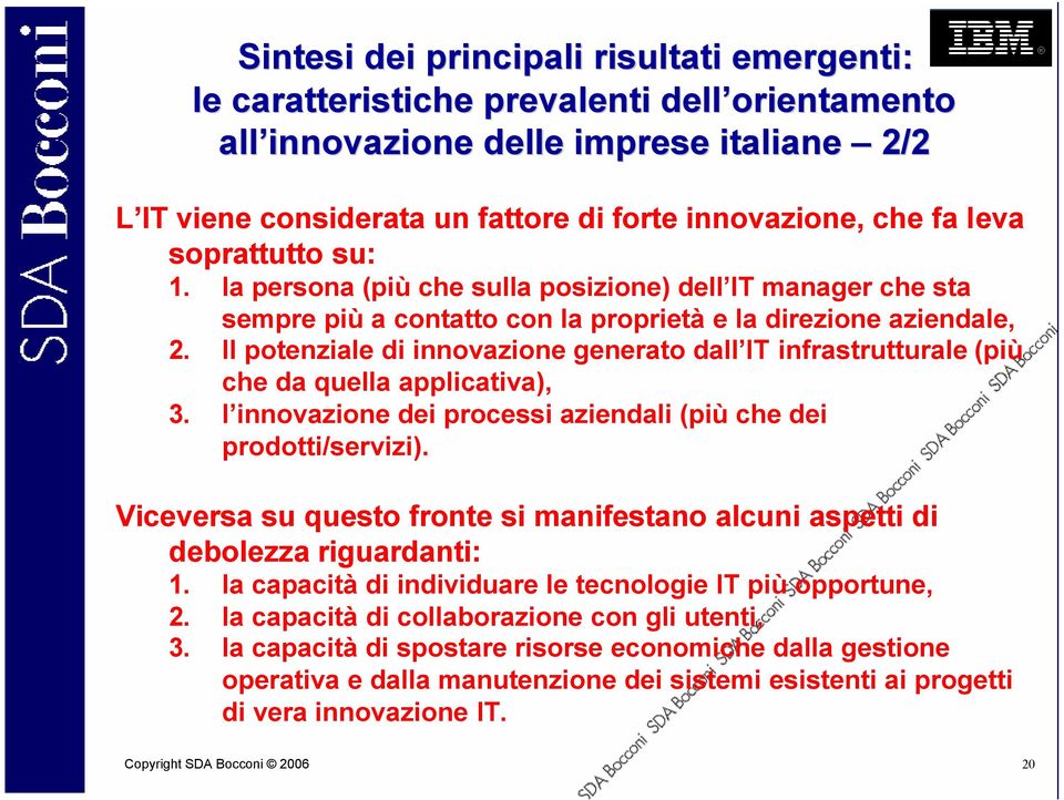 Il potenziale di innovazione generato dall IT infrastrutturale (più che da quella applicativa), 3. l innovazione dei processi aziendali (più che dei prodotti/servizi).