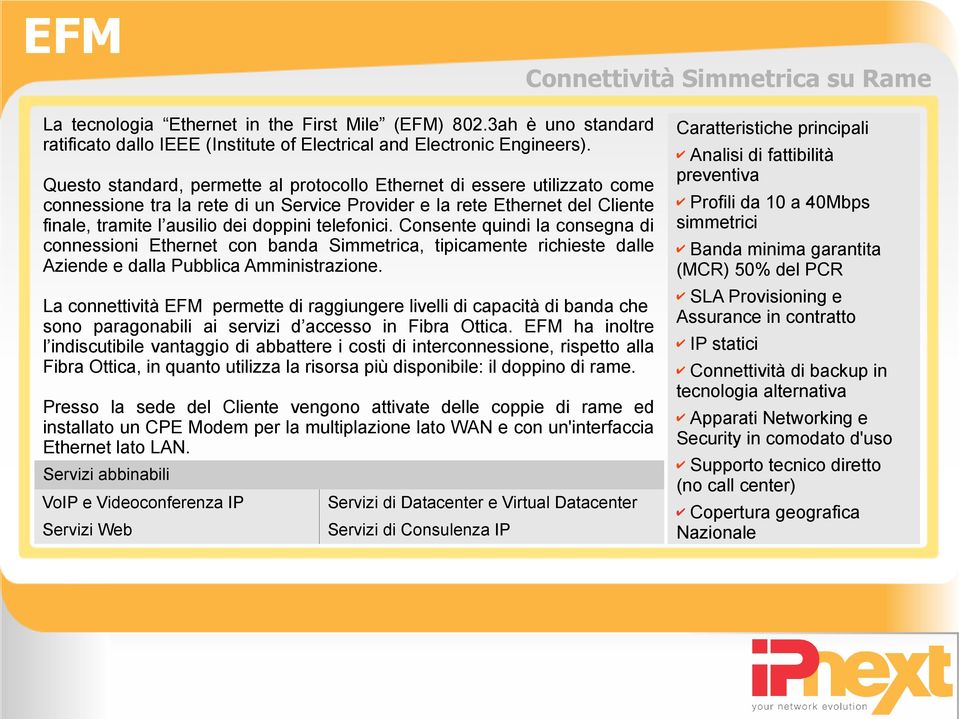 telefonici. Consente quindi la consegna di connessioni Ethernet con banda Simmetrica, tipicamente richieste dalle Aziende e dalla Pubblica Amministrazione.