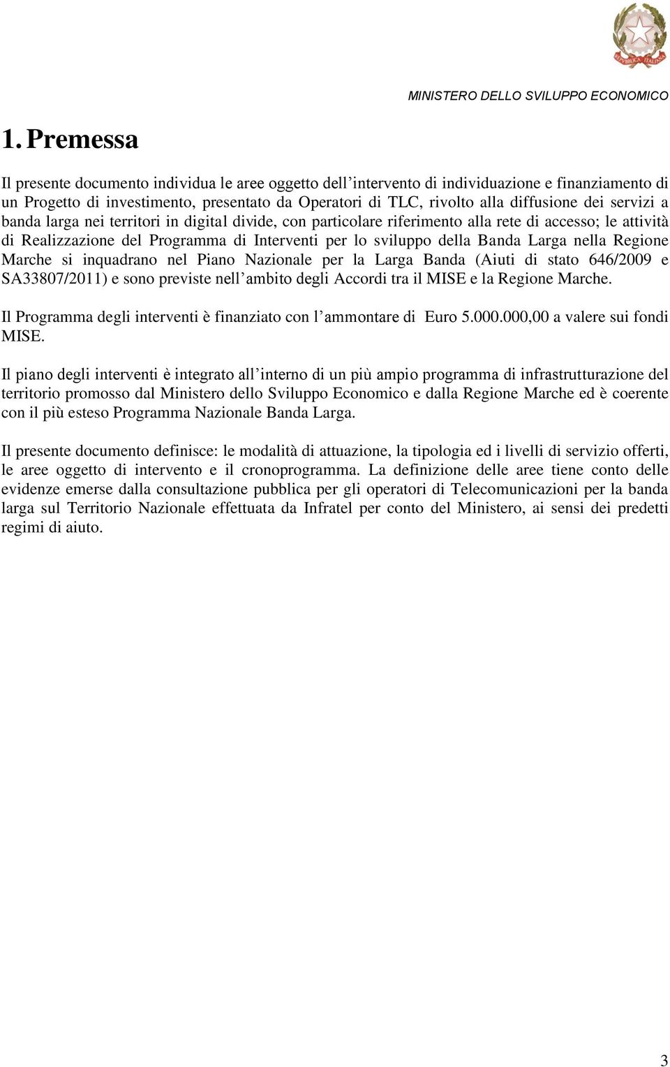 nella Regione Marche si inquadrano nel Piano Nazionale per la Larga Banda (Aiuti di stato 646/2009 e SA33807/2011) e sono previste nell ambito degli Accordi tra il MISE e la Regione Marche.