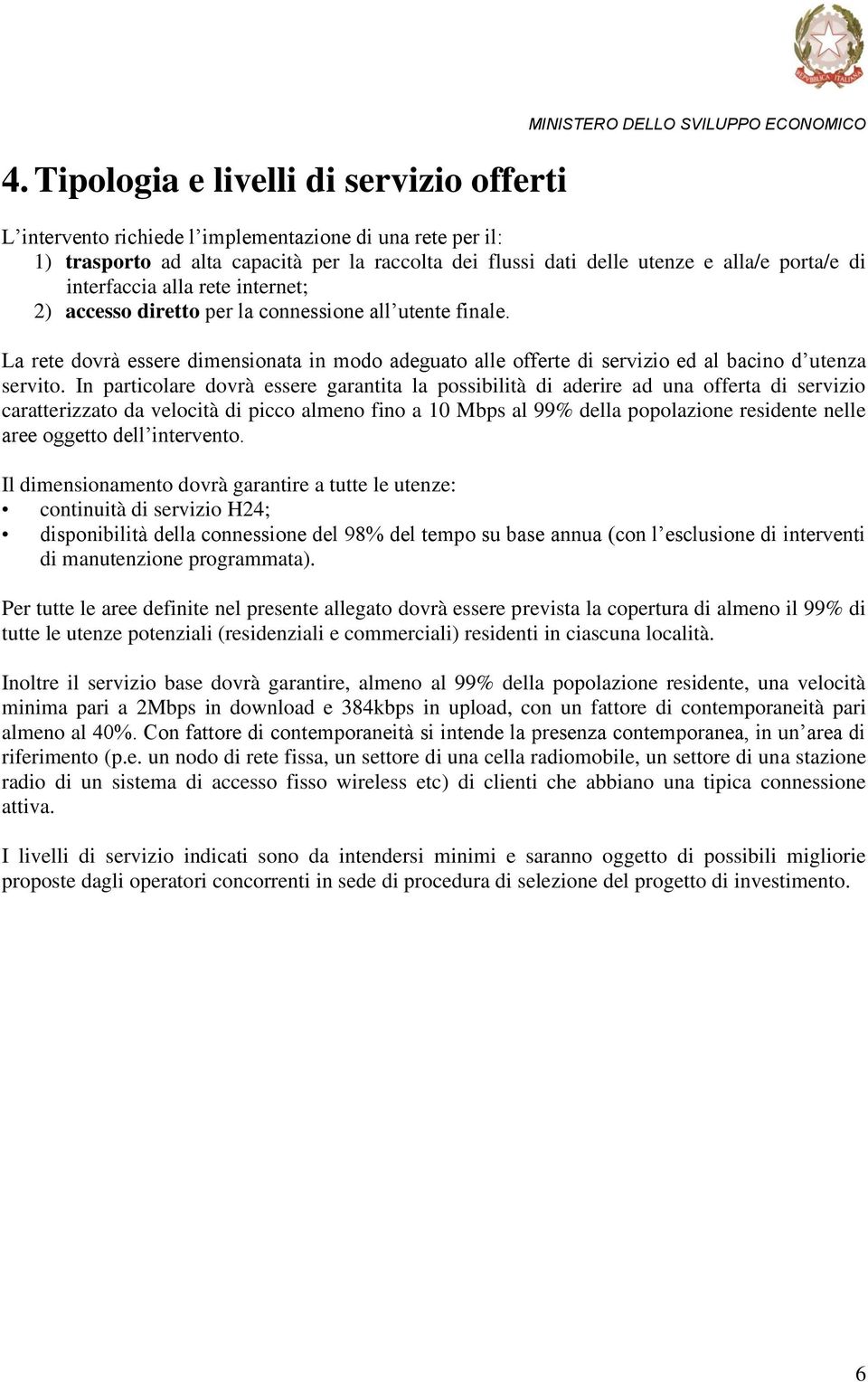 La rete dovrà essere dimensionata in modo adeguato alle offerte di servizio ed al bacino d utenza servito.