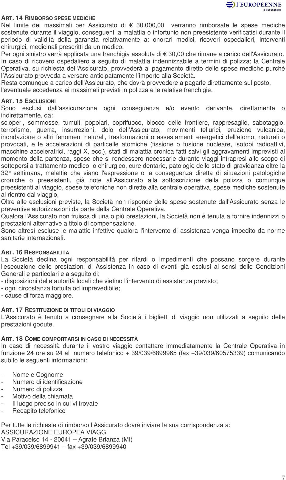 a: onorari medici, ricoveri ospedalieri, interventi chirurgici, medicinali prescritti da un medico.