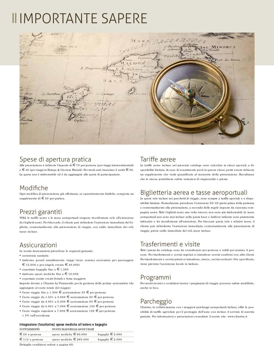 Modifiche Ogni modifica di prenotazione già effettuata, se operativamente fattibile, comporta un supplemento di 50 per pratica.