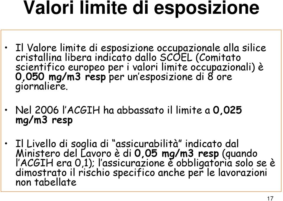 Nel 2006 l ACGIH ha abbassato il limite a 0,025 mg/m3 resp Il Livello di soglia di assicurabilità indicato dal Ministero del Lavoro è di