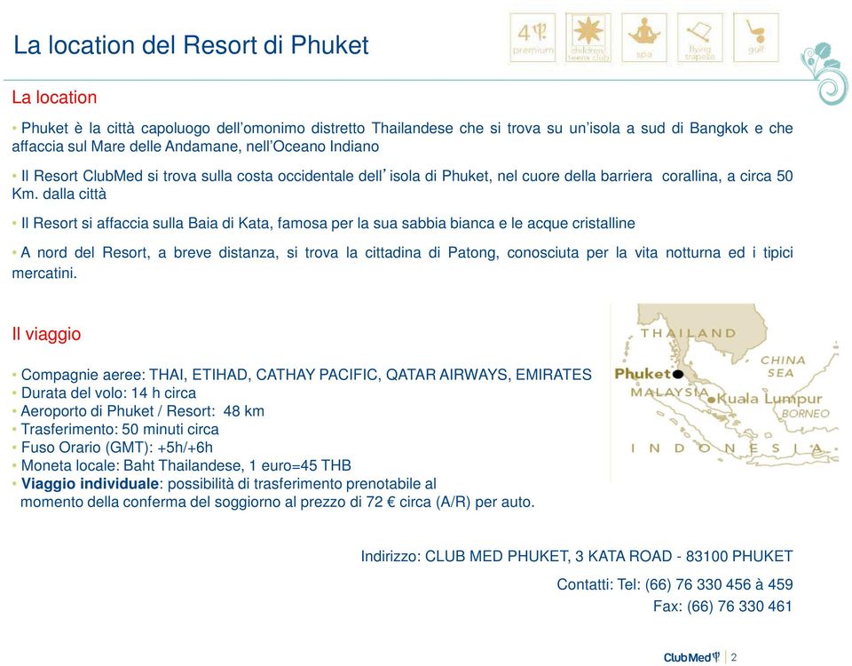 dalla città Il Resort si affaccia sulla Baia di Kata, famosa per la sua sabbia bianca e le acque cristalline A nord del Resort, a breve distanza, si trova la cittadina di Patong, conosciuta per la