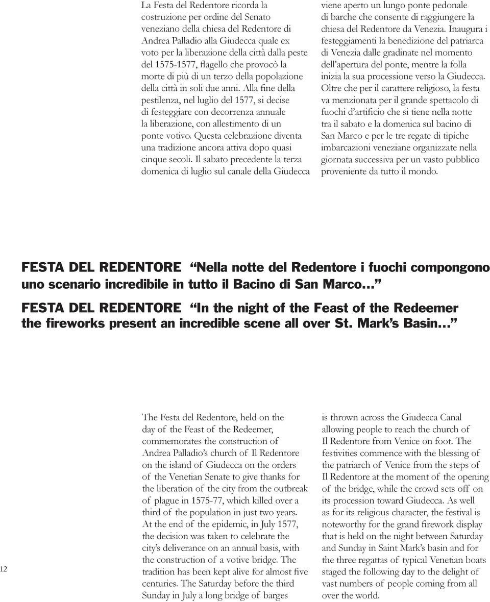 Alla fine della pestilenza, nel luglio del 1577, si decise di festeggiare con decorrenza annuale la liberazione, con allestimento di un ponte votivo.