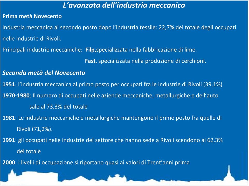 Seconda metà del Novecento 1951: l industria meccanica al primo posto per occupati fra le industrie di Rivoli (39,1%) 1970 1980: Il numero di occupati nelle aziende meccaniche, metallurgiche e dell