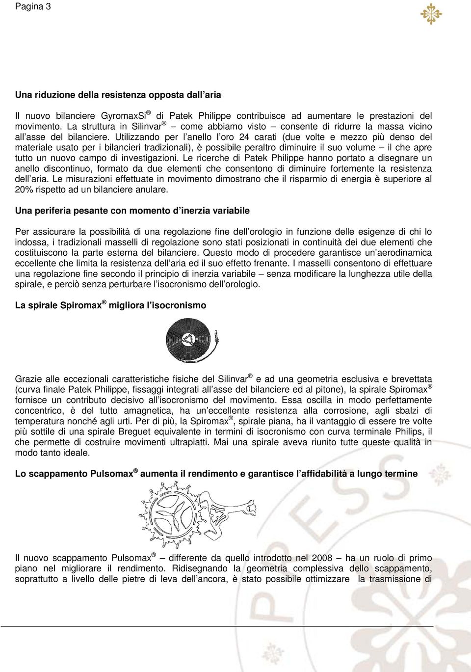 Utilizzando per l anello l oro 24 carati (due volte e mezzo più denso del materiale usato per i bilancieri tradizionali), è possibile peraltro diminuire il suo volume il che apre tutto un nuovo campo