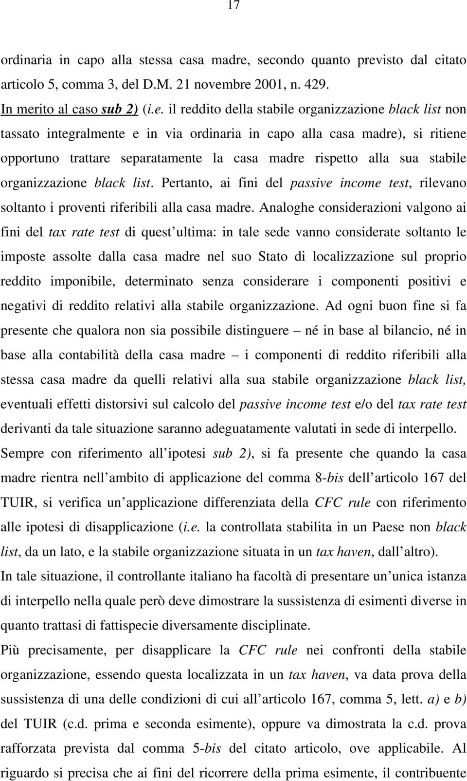 secondo quanto previsto dal citato articolo 5, comma 3, del D.M. 21 novembre 2001, n. 429. In merito al caso sub 2) (i.e. il reddito della stabile organizzazione black list non tassato integralmente