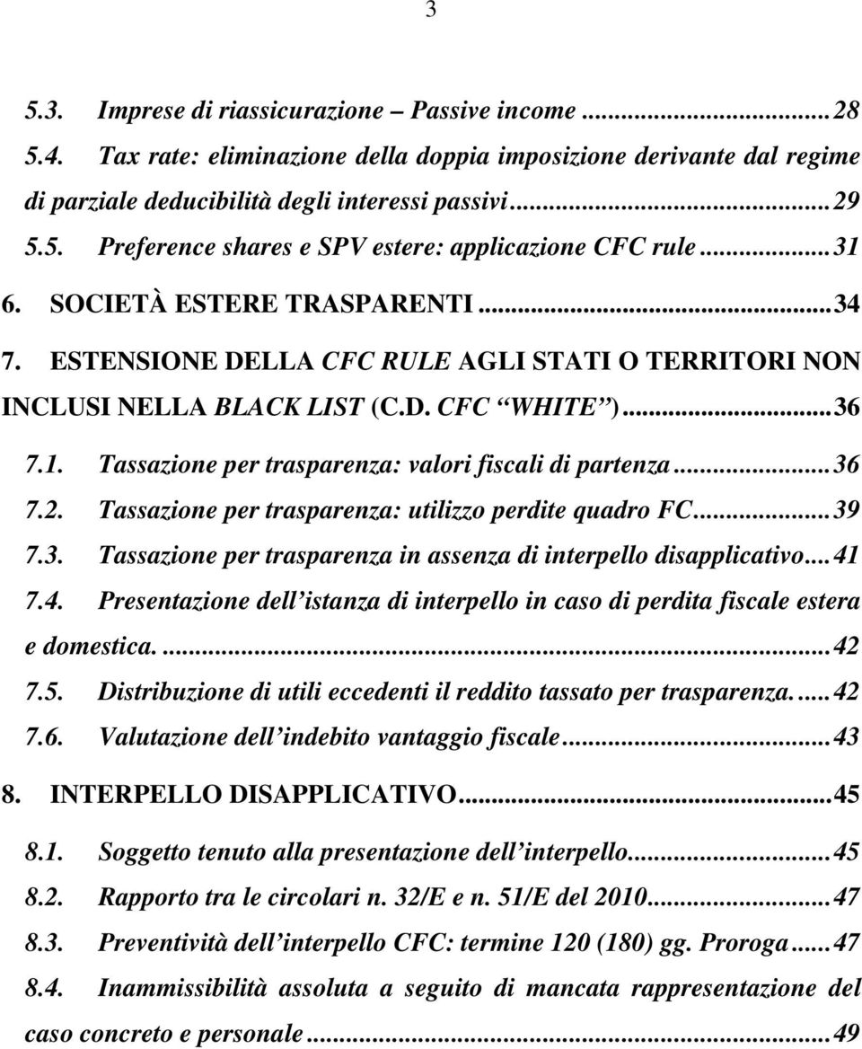 ..36 7.2. Tassazione per trasparenza: utilizzo perdite quadro FC...39 7.3. Tassazione per trasparenza in assenza di interpello disapplicativo...41