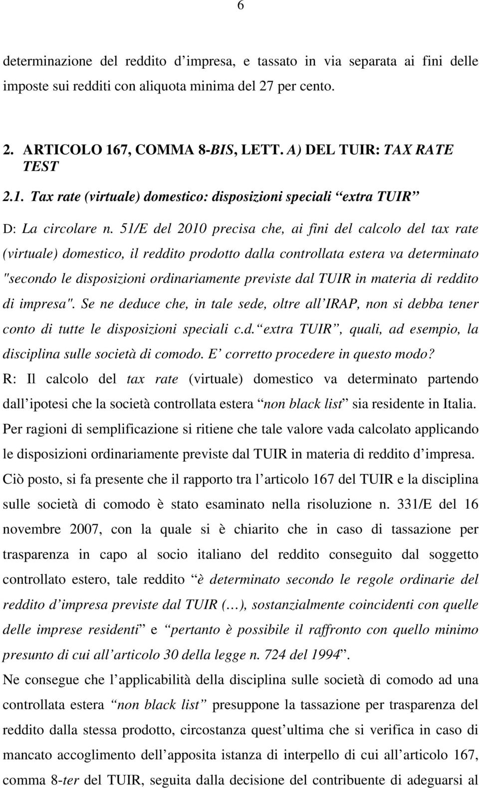 51/E del 2010 precisa che, ai fini del calcolo del tax rate (virtuale) domestico, il reddito prodotto dalla controllata estera va determinato "secondo le disposizioni ordinariamente previste dal TUIR