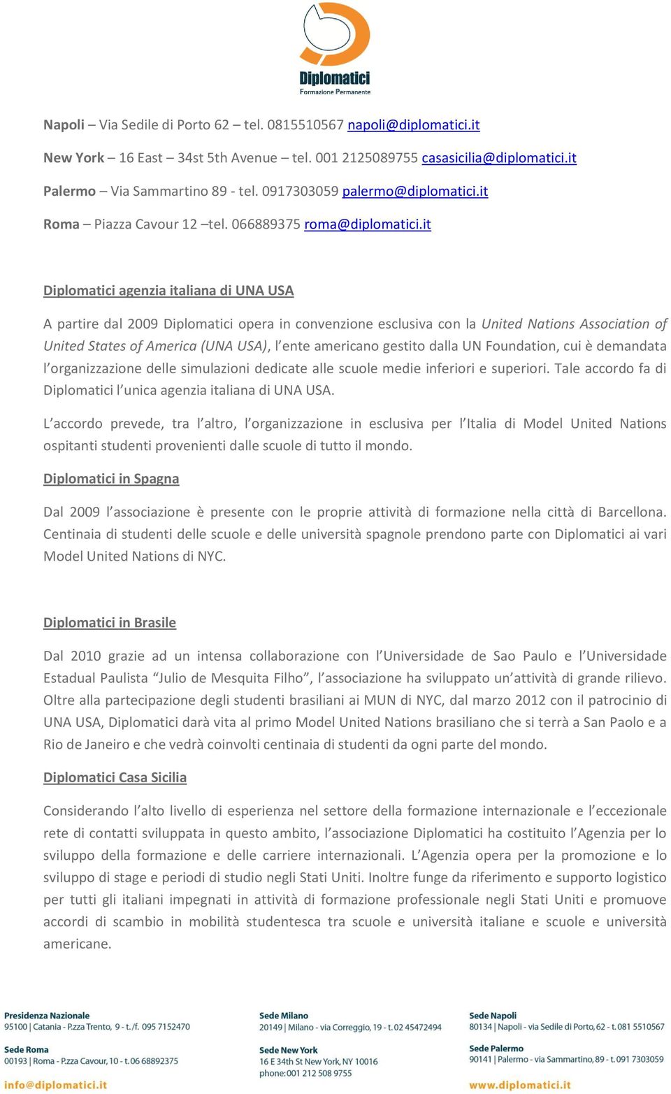 it Diplomatici agenzia italiana di UNA USA A partire dal 2009 Diplomatici opera in convenzione esclusiva con la United Nations Association of United States of America (UNA USA), l ente americano