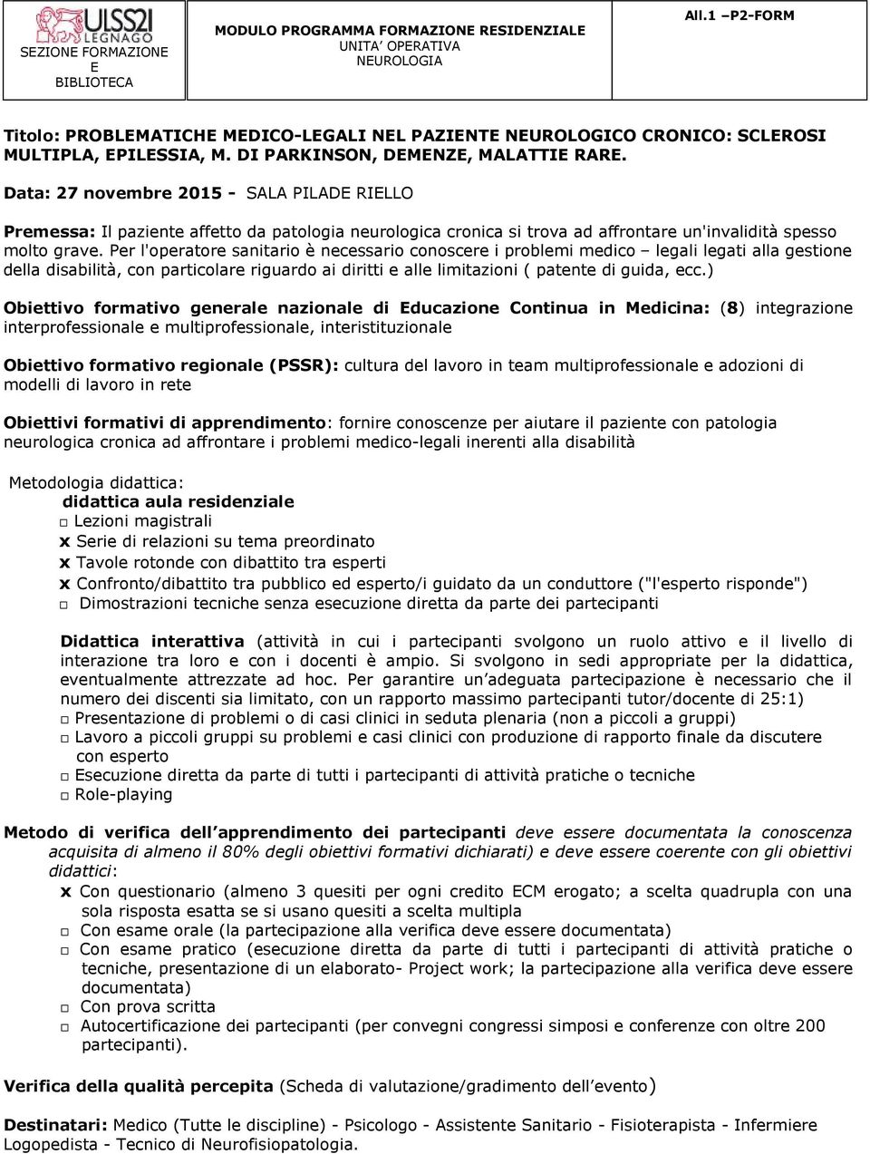 Data: 27 novembre 2015 - SALA PILADE RIELLO Premessa: Il paziente affetto da patologia neurologica cronica si trova ad affrontare un'invalidità spesso molto grave.