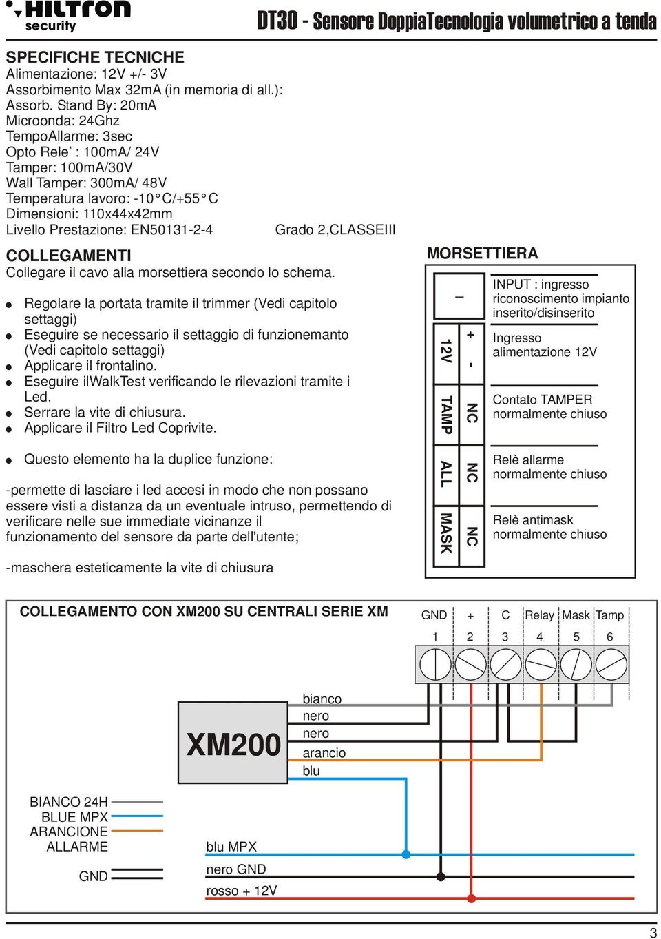 EN50131-2-4 Grado 2,CLASSEIII COLLEGAMENTI Collegare il cavo alla morsettiera secondo lo schema.