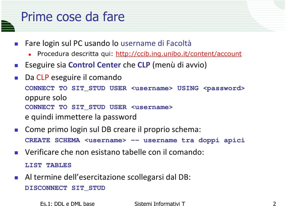 oppure solo CONNECT TO SIT_STUD USER <username> e quindi immettere la password Come primo login sul DB creare il proprio schema: CREATE SCHEMA <username>