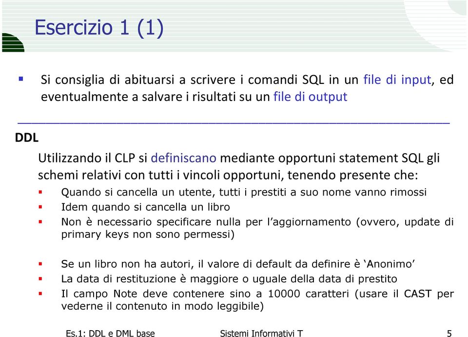 libro Non è necessario specificare nulla per l aggiornamento (ovvero, update di primary keys non sono permessi) Se un libro non ha autori, il valore di default da definire è Anonimo La data di