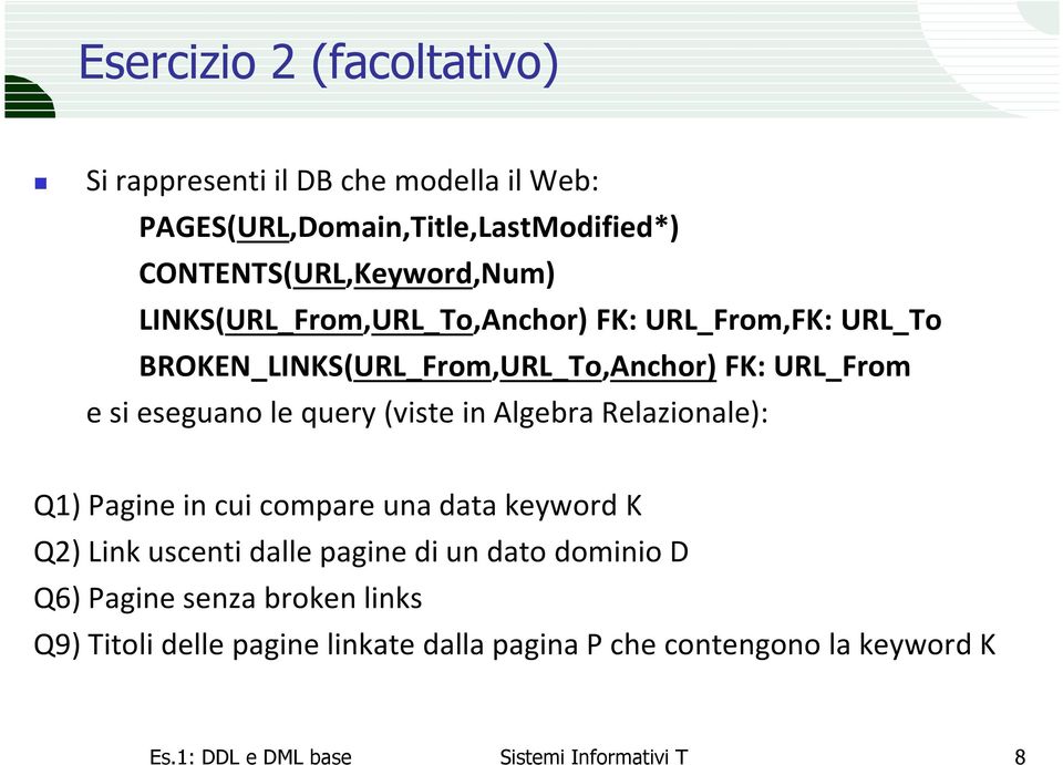 (viste in Algebra Relazionale): Q1) Pagine in cui compare una data keyword K Q2) Link uscenti dalle pagine di un dato dominio D Q6)