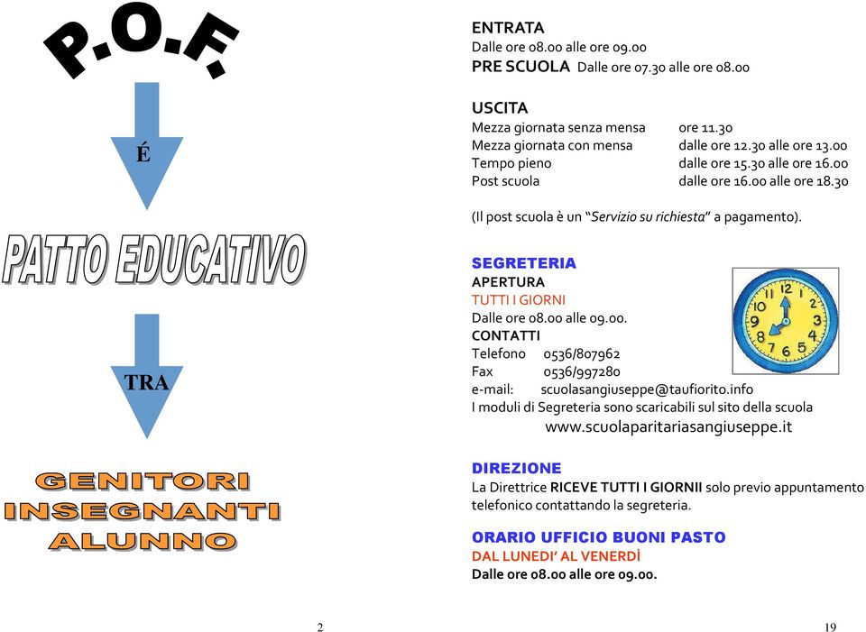 TRA SEGRETERIA APERTURA TUTTI I GIORNI Dalle ore 08.00 alle 09.00. CONTATTI Telefono 0536/807962 Fax 0536/997280 e-mail: scuolasangiuseppe@taufiorito.