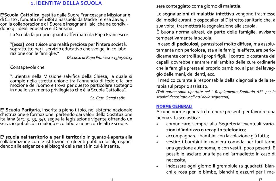 La Scuola fa proprio quanto affermato da Papa Francesco: [essa] costituisce una realtà preziosa per l intera società, soprattutto per il servizio educativo che svolge, in collabo razione con le