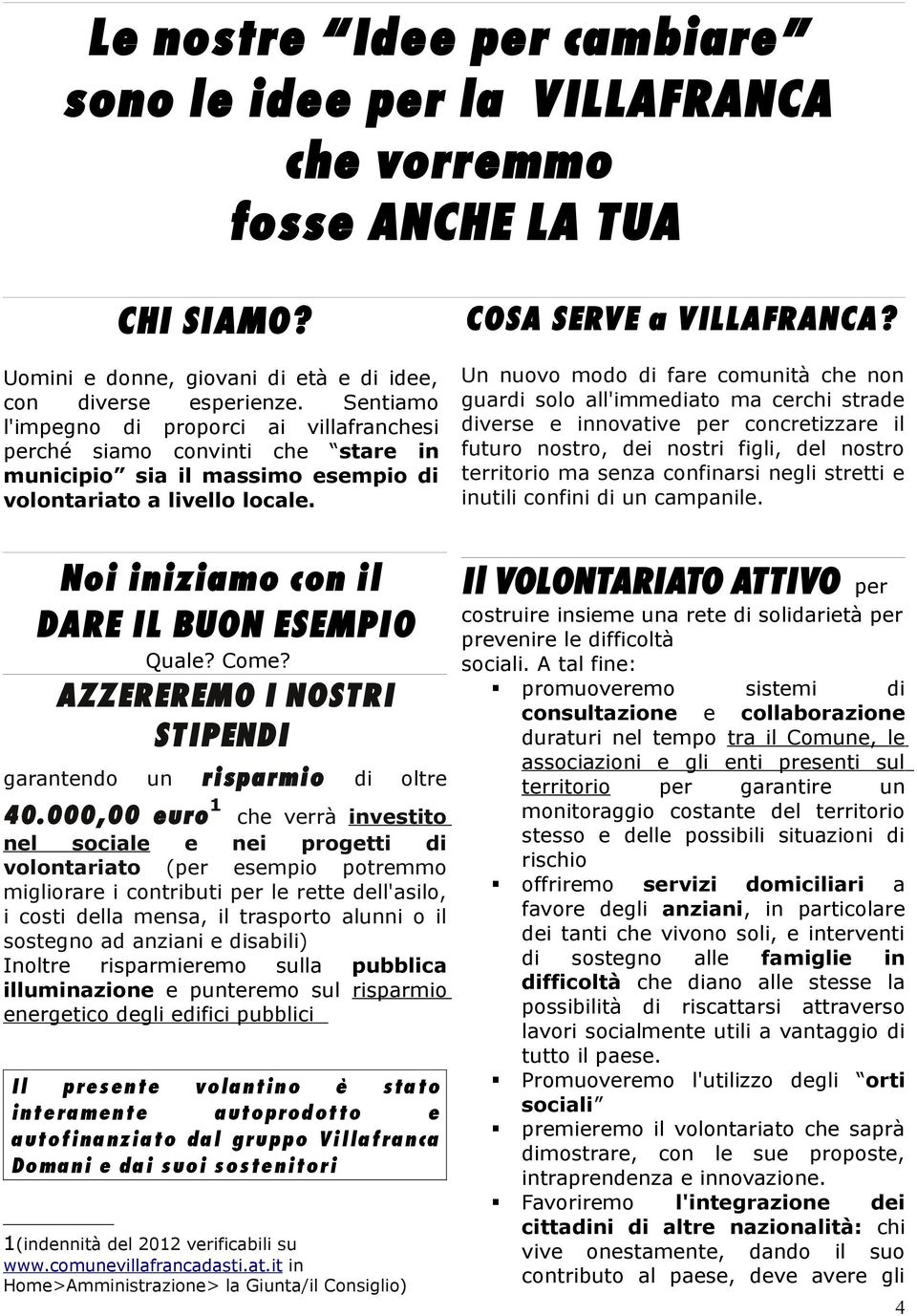 Un nuovo modo di fare comunità che non guardi solo all'immediato ma cerchi strade diverse e innovative per concretizzare il futuro nostro, dei nostri figli, del nostro territorio ma senza confinarsi