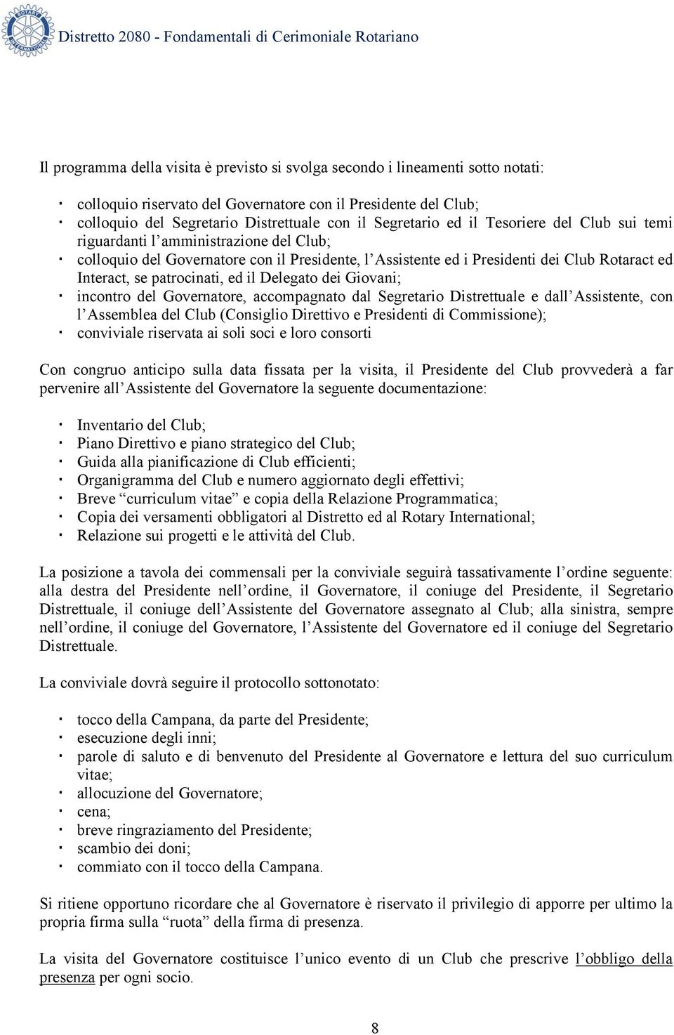 patrocinati, ed il Delegato dei Giovani; incontro del Governatore, accompagnato dal Segretario Distrettuale e dall Assistente, con l Assemblea del Club (Consiglio Direttivo e Presidenti di