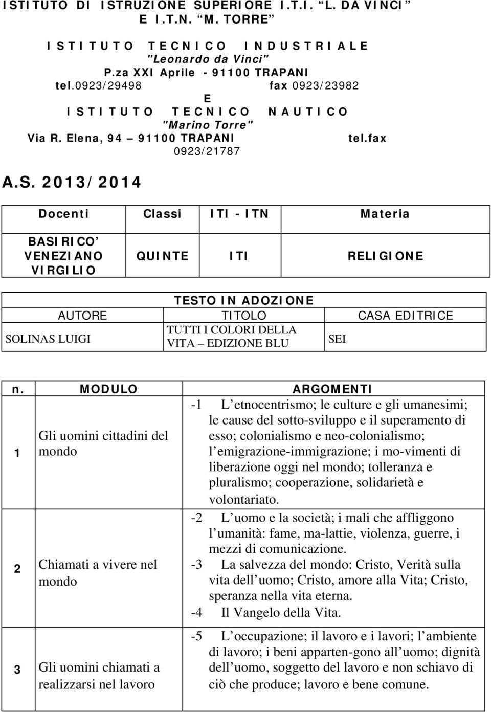 MODULO ARGOMNTI 1 2 Gli uomini cittadini del mondo Chiamati a vivere nel mondo 3 Gli uomini chiamati a realizzarsi nel lavoro -1 L etnocentrismo; le culture e gli umanesimi; le cause del