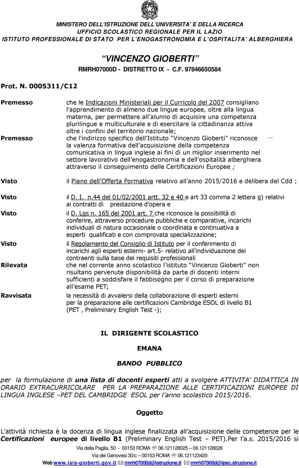 di acquisire una competenza plurilingue e multiculturale e di esercitare la cittadinanza attiva oltre i confini del territorio nazionale; che l indirizzo specifico dell Istituto Vincenzo Gioberti