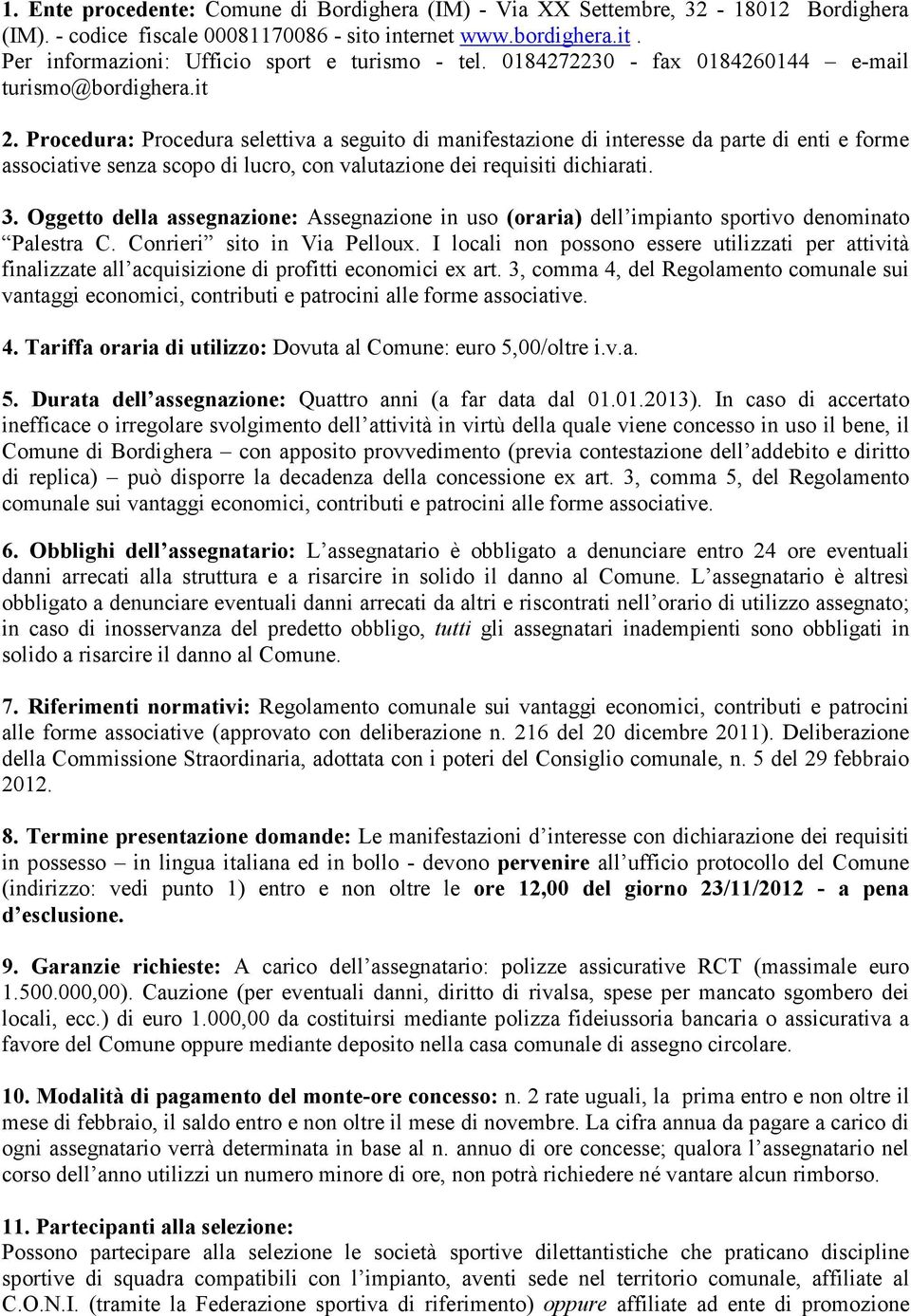 Procedura: Procedura selettiva a seguito di manifestazione di interesse da parte di enti e forme associative senza scopo di lucro, con valutazione dei requisiti dichiarati. 3.