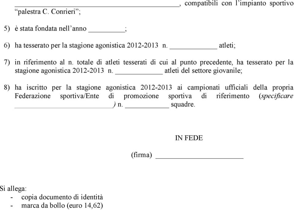 atleti del settore giovanile; 8) ha iscritto per la stagione agonistica 2012-2013 ai campionati ufficiali della propria Federazione sportiva/ente