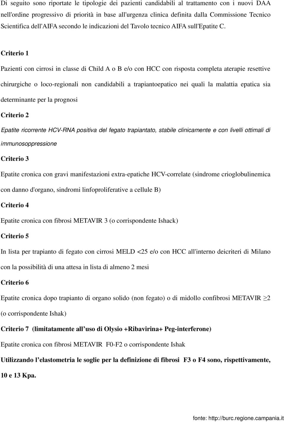 Criterio 1 Pazienti con cirrosi in classe di Child A o B e/o con HCC con risposta completa aterapie resettive chirurgiche o loco-regionali non candidabili a trapiantoepatico nei quali la malattia