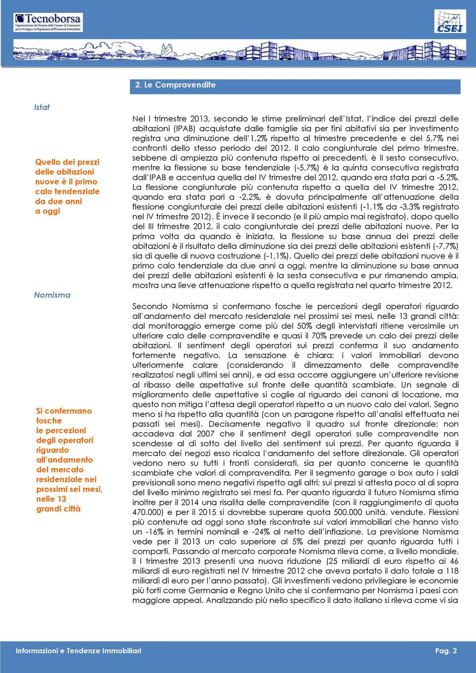 sia per fini abitativi sia per investimento registra una diminuzione dell 1,2% rispetto al trimestre precedente e del 5,7% nei confronti dello stesso periodo del 2012.