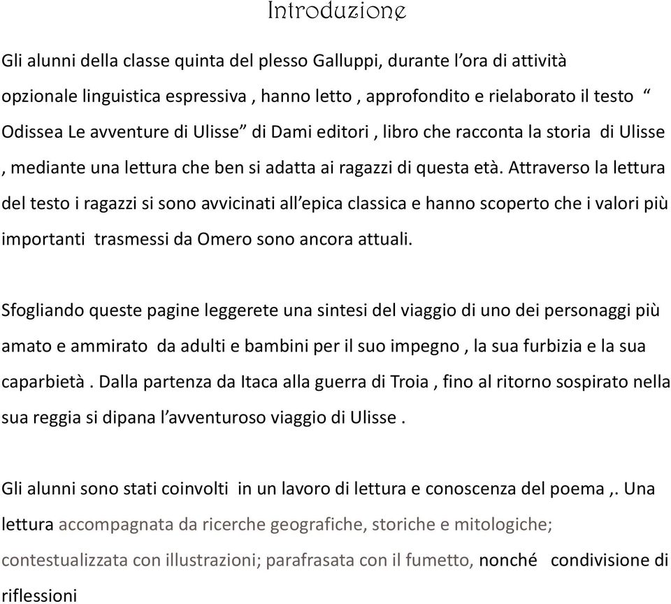 Attraverso la lettura del testo i ragazzi si sono avvicinati all epica classica e hanno scoperto che i valori più importanti trasmessi da Omero sono ancora attuali.