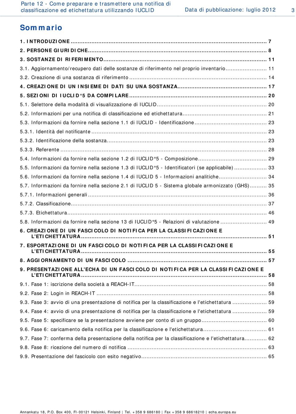 CREAZIONE DI UN INSIEME DI DATI SU UNA SOSTANZA... 17 5. SEZIONI DI IUCLID 5 DA COMPILARE... 20 5.1. Selettre della mdalità di visualizzazine di IUCLID... 20 5.2. Infrmazini per una ntifica di classificazine ed etichettatura.