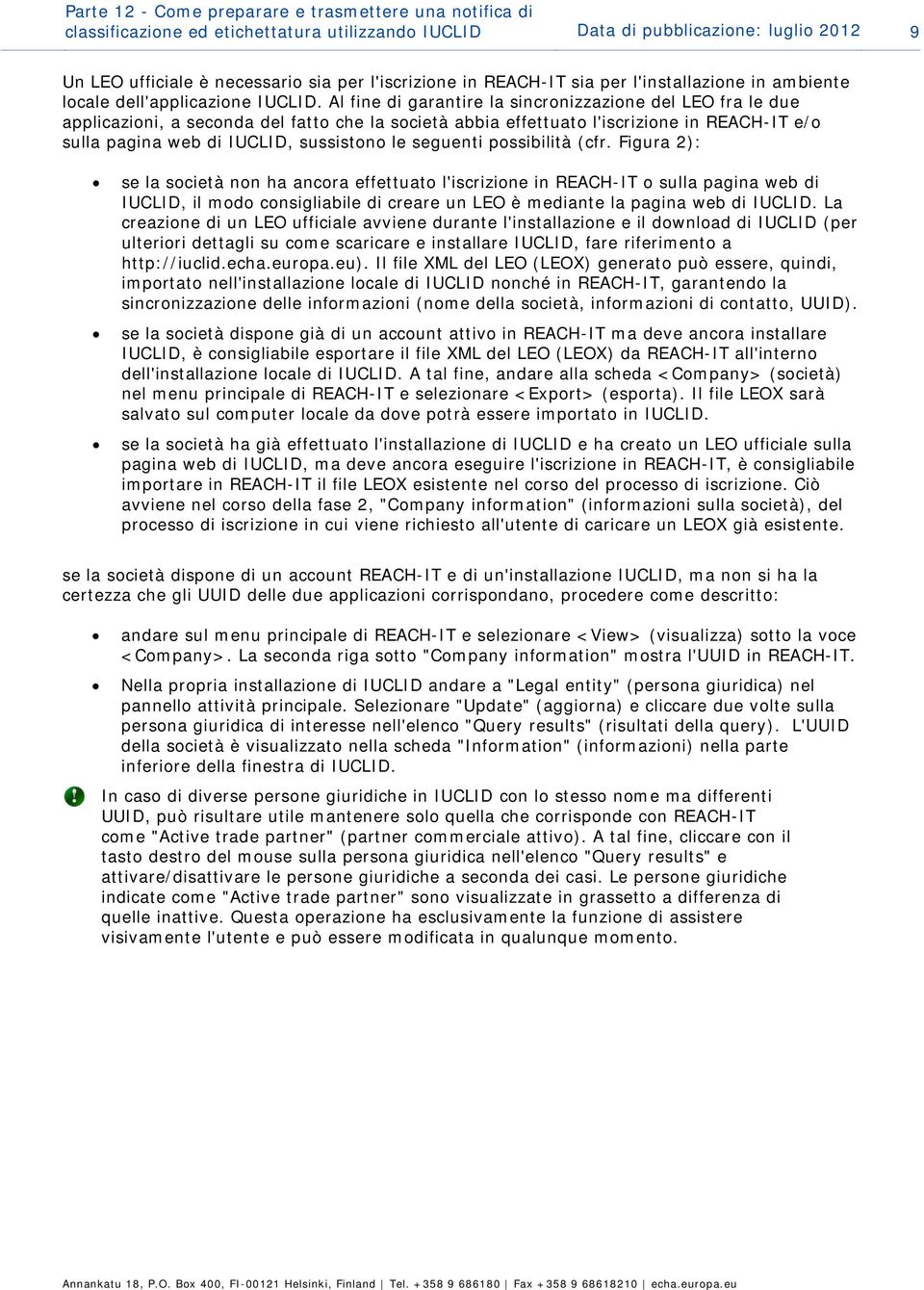 Al fine di garantire la sincrnizzazine del LEO fra le due applicazini, a secnda del fatt che la scietà abbia effettuat l'iscrizine in REACH-IT e/ sulla pagina web di IUCLID, sussistn le seguenti