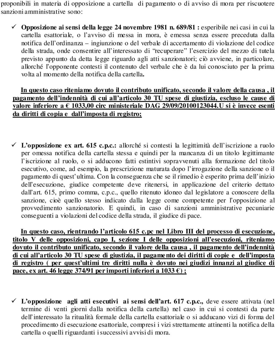 violazione del codice della strada, onde consentire all interessato di recuperare l esercizio del mezzo di tutela previsto appunto da detta legge riguardo agli atti sanzionatori; ciò avviene, in