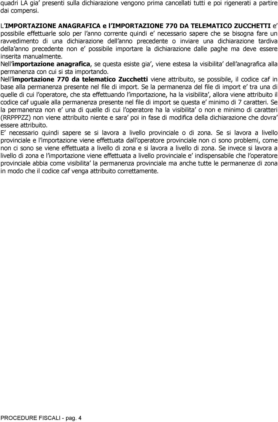 dichiarazione dell anno precedente o inviare una dichiarazione tardiva della anno precedente non e possibile importare la dichiarazione dalle paghe ma deve essere inserita manualmente.