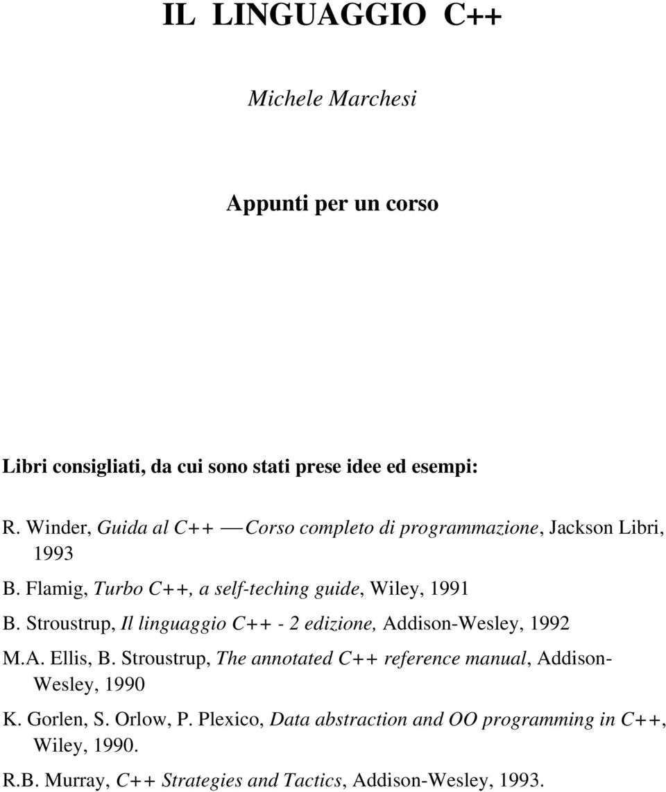 Stroustrup, Il linguaggio C++ - 2 edizione, Addison-Wesley, 1992 M.A. Ellis, B.