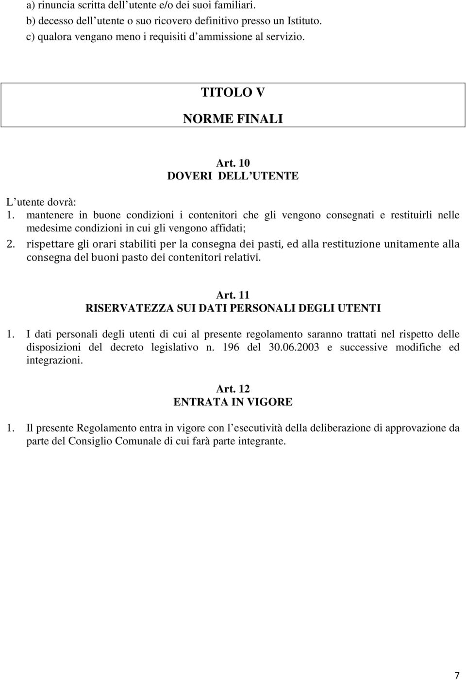 mantenere in buone condizioni i contenitori che gli vengono consegnati e restituirli nelle medesime condizioni in cui gli vengono affidati; 2.